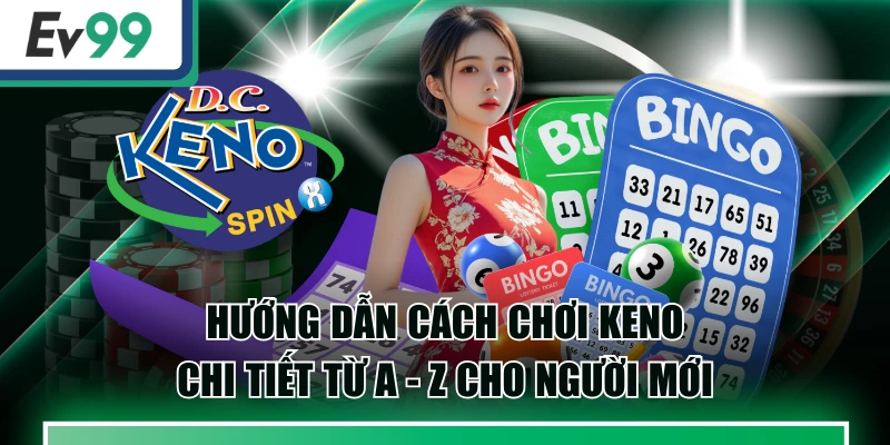 Hướng Dẫn Cách Chơi Keno Chi Tiết Từ A - Z Cho Người Mới